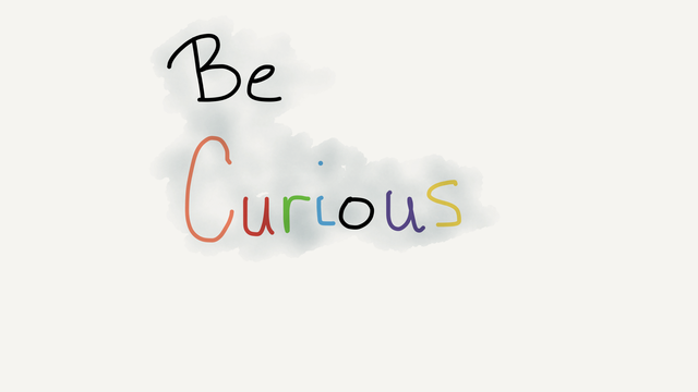 Be curious